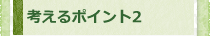 考えるポイント2