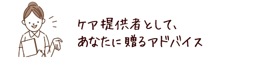 ケア提供者として、あなたに贈るアドバイス