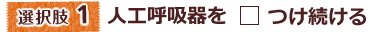 選択肢1人工呼吸器をつけ続ける
